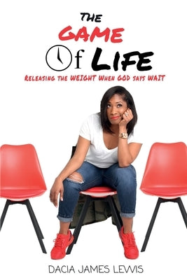 The Game Of Life: Releasing The Weight When God Says Wait by James Lewis, Dacia