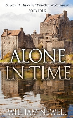 Alone In Time: A Scottish Historical Time Travel Romance by Newell, William