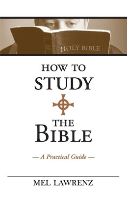 How to Study the Bible: A Practical Guide by Lawrenz, Mel