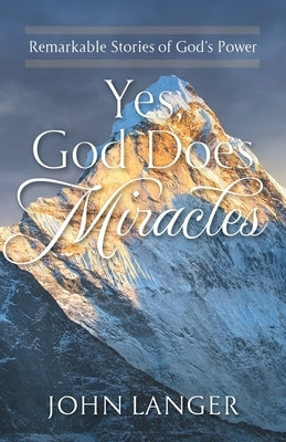 Yes, God Does Miracles: Remarkable Stories of God's Power by Langer, John
