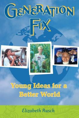 Generation Fix: Young Ideas for a Better World by Rusch, Elizabeth