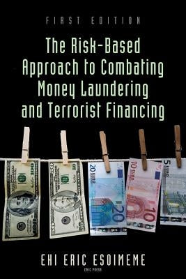 The Risk-Based Approach to Combating Money Laundering and Terrorist Financing by Esoimeme, Ehi Eric