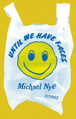Until We Have Faces: Stories by Nye, Michael