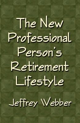 The New Professional Person's Retirement Lifestyle by Webber, Jeffrey