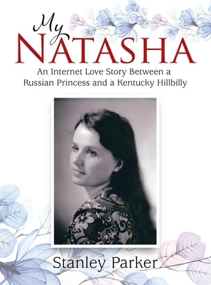 My Natasha: An Internet Love Story Between a Russian Princess and a Kentucky Hillbilly by Parker, Stanley