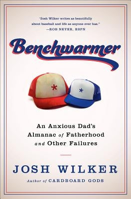 Benchwarmer: A Sports-Obsessed Memoir of Fatherhood by Wilker, Josh