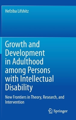 Growth and Development in Adulthood Among Persons with Intellectual Disability: New Frontiers in Theory, Research, and Intervention by Lifshitz, Hefziba