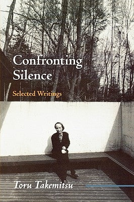 Confronting Silence: Selected Writings by Takemitsu, Toru