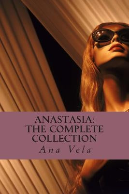 Anastasia: The Complete Collection by Vela, Ana