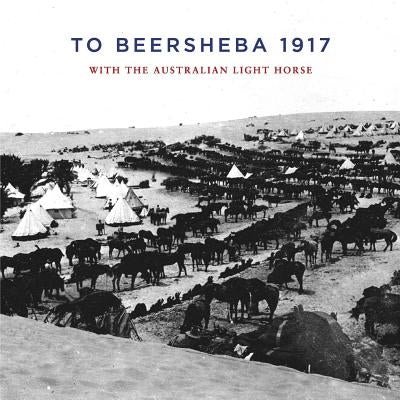 To Beersheba 1917: With the Australian Light Horse by Thompson, Tom