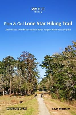 Plan & Go - Lone Star Hiking Trail: All you need to know to complete Texas' longest wilderness footpath by Muschter, Kevin