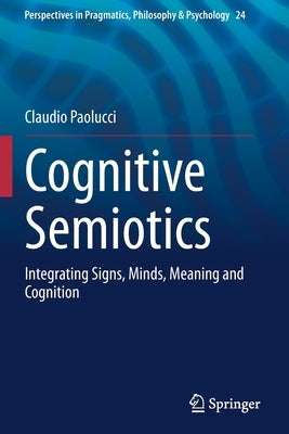 Cognitive Semiotics: Integrating Signs, Minds, Meaning and Cognition by Paolucci, Claudio