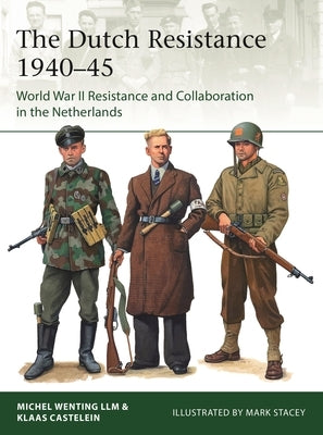 The Dutch Resistance 1940-45: World War II Resistance and Collaboration in the Netherlands by Castelein, Klaas