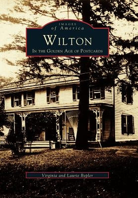 Wilton in the Golden Age of Postcards by Bepler, Virginia