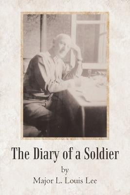 The Diary of a Soldier by Lee, Major L. Louis