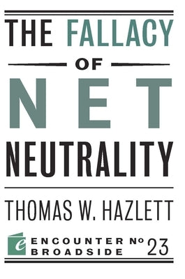 The Fallacy of Net Neutrality by Hazlett, Thomas W.