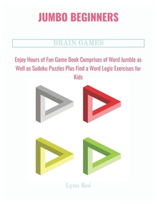 Jumbo Beginners Brain Games: Enjoy Hours of Fun Game Book Comprises of Word Jumble as Well as Sudoku Puzzles Plus Find a Word Logic Exercises for K by Red, Lynn