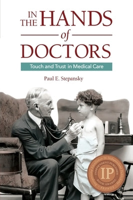 In the Hands of Doctors: Touch and Trust in Medical Care by Stepansky, Paul E.
