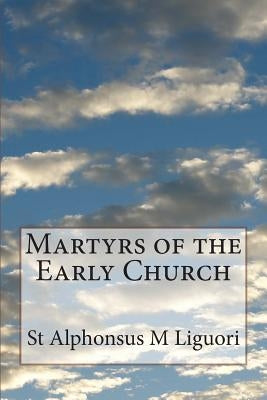 Martyrs of the Early Church by Liguori, St Alphonsus M.