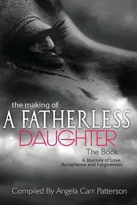 The Making of a Fatherless Daughter: The Book by Patterson, Angela Carr