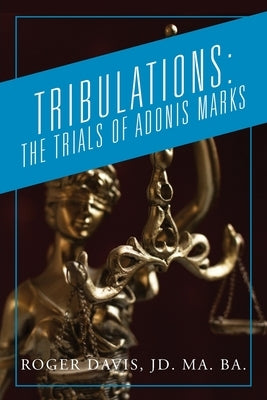 Tribulations: The Trials of Adonis Marks by Davis Jd Ma Ba, Roger