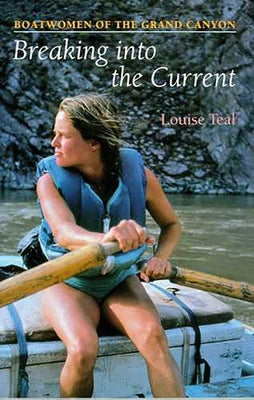 Breaking Into the Current: Boatwomen of the Grand Canyon by Teal, Louise