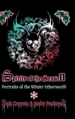 Spirits of the Season: Portraits of the Winter Otherworld by Paciorek, Andy