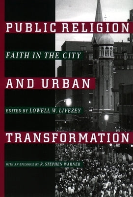Public Religion and Urban Transformation: Faith in the City by Livezey, Lowell W.