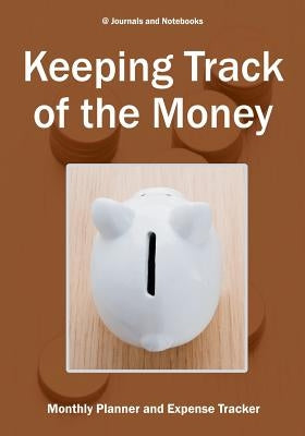 Keeping Track of the Money: Monthly Planner and Expense Tracker by @. Journals and Notebooks