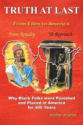 Truth at Last: Why Black Folks Were Punished and Placed in America for 400 Years by Brother Ahjamal