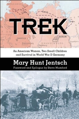 Trek: An American Woman, Two Small Children and Survival in World War II Germany by Jentsch, Mary Hunt