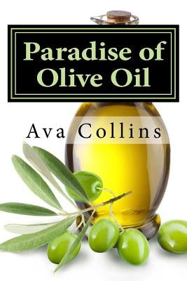 Paradise of Olive Oil: Natural and Easy tips with Olive oil to regain your beauty charms of your Hair, Skin and Nails by Collins, Ava