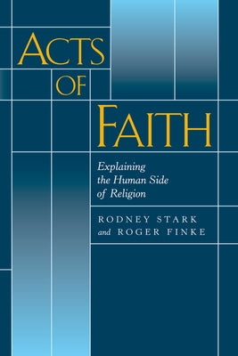 Acts of Faith: Explaining the Human Side of Religion by Stark, Rodney