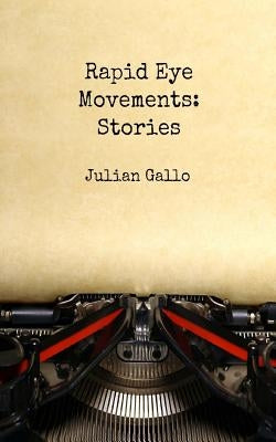Rapid Eye Movements: Stories by Gallo, Julian