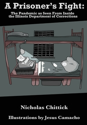 A Prisoner's Fight: The Pandemic As Seen From Inside the Illinois Department of Corrections by Chittick, Nicholas