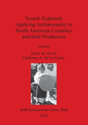 Vessels Explored: Applying Archaeometry to South American Ceramics and their Production by Stovel, Emily M.