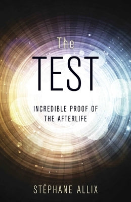 The Test: Incredible Proof of the Afterlife by Allix, Stéphane