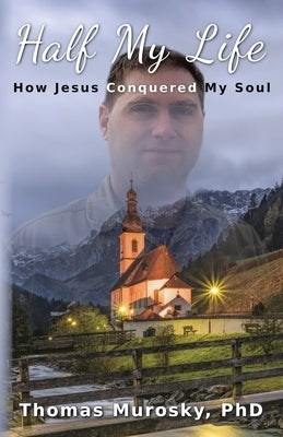 Half My Life: How Jesus Conquered My Soul by Murosky, Thomas