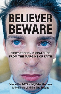 Believer, Beware: First-Person Dispatches from the Margins of Faith by Sharlet, Jeff