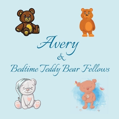 Avery & Bedtime Teddy Bear Fellows: Short Goodnight Story for Toddlers - 5 Minute Good Night Stories to Read - Personalized Baby Books with Your Child by Publishing, Chilkibo