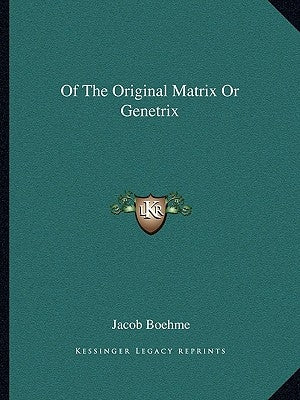 Of the Original Matrix or Genetrix by Boehme, Jacob