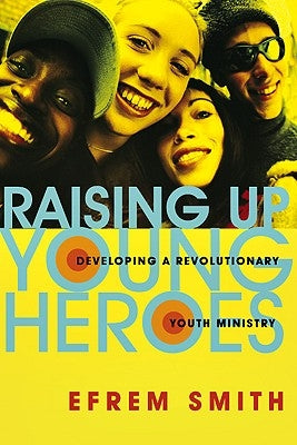 Raising Up Young Heroes by Smith, Efrem