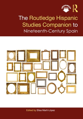 The Routledge Hispanic Studies Companion to Nineteenth-Century Spain by Martí-López, Elisa