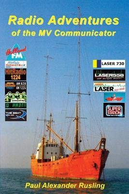 Radio Adventures of the MV Communicator: 11 radio stations in 21 years by Rusling, Paul Alexander