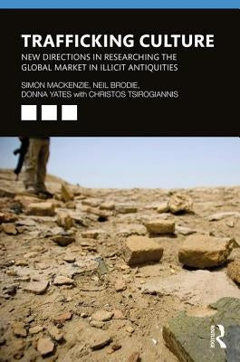 Trafficking Culture: New Directions in Researching the Global Market in Illicit Antiquities by MacKenzie, Simon