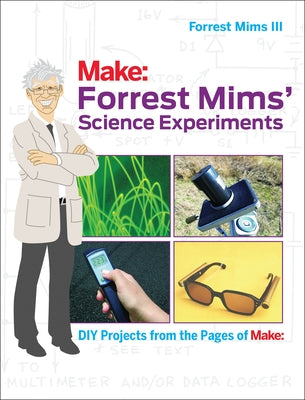 Forrest Mims' Science Experiments: DIY Projects from the Pages of Make: by Mims, III Forrest M.