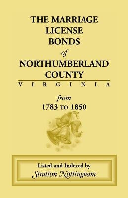 Marriage License Bonds of Northumberland County, Virginia: From 1783 to 1850 by Nottingham, Stratton