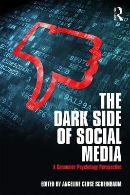 The Dark Side of Social Media: A Consumer Psychology Perspective by Close Scheinbaum, Angeline