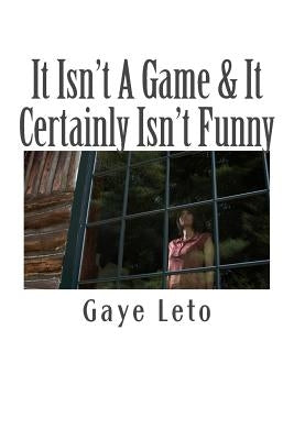 It Isn't A Game & It Certainly Isn't Funny: It's not a game-It's WAR! Battleground: YOUR heart & mind. by Leto, Gaye