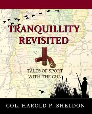 Tranquillity Revisited: Tales of Sport with the Gun by Sheldon, Harold P.